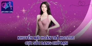 khuyen-mai-hoan-tra-hotlive